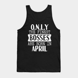 Only The Finest Bosses Are Born In April Tank Top